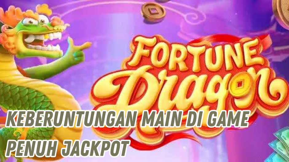 KEBERUNTUNGAN JACKPOT DI FORTUNE DRAGON SLOT