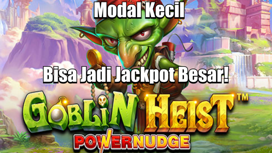 MODAL KECIL JACKPOT DI GOBLIN HEIST POWERNUDGE